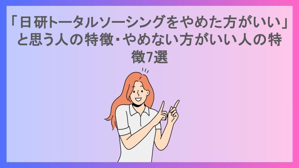 「日研トータルソーシングをやめた方がいい」と思う人の特徴・やめない方がいい人の特徴7選